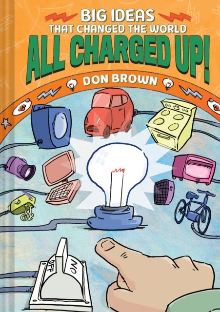 All Charged Up! Big Ideas That Changed the World #5 by Don Brown (Hardback Book)