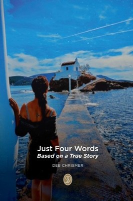 Just Four Words: Based on a True Story by Chrismer, Dee