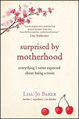 Surprised by Motherhood : Everything I Never Expected about Being