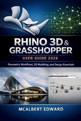 Rhino 3D & Grasshopper User Guide 2026: Parametric Workflows, 3D Modeling, and D