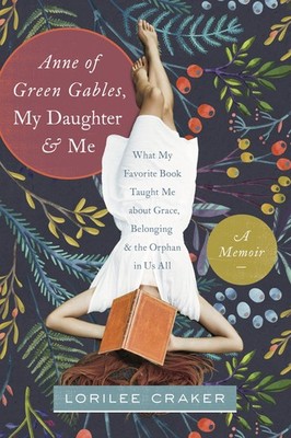 Anne of Green Gables, My Daughter, and Me: What My Favorite Book Taught Me a...
