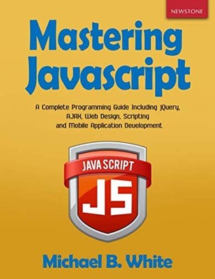 MASTERING JAVASCRIPT: A COMPLETE PROGRAMMING GUIDE By Michael B. White BRAND NEW