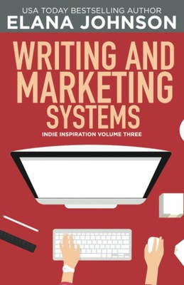 Writing and Marketing Systems (Indie Inspiration  for Self-Publishers)