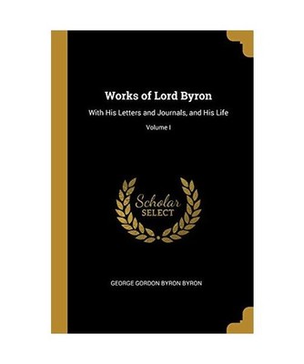 Works of Lord Byron: With His Letters and Journals, and His Life; Volume I, Geor