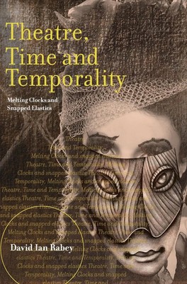 Theatre, Time and Temporality | Melting Clocks and Snapped Elastics | Rabey