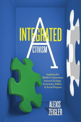 Integrated Activism: Applying the Hidden Connections be - Paperback NEW Alexis Z