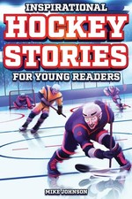 Inspirational Hockey Stories for Young Readers: 12 Unbelievable True Tales t...