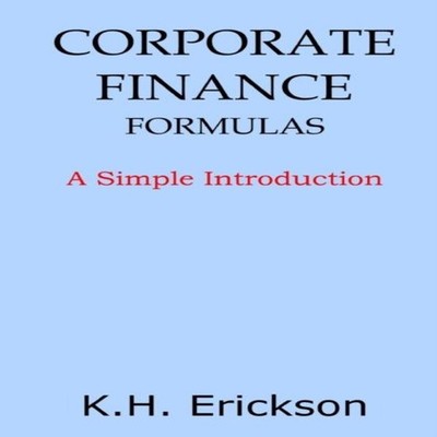 Corporate Finance Formulas A Simple Introduction K. H. Erickson P