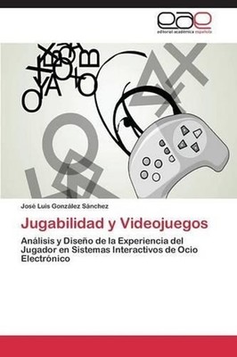 Jugabilidad y Videojuegos: An??lisis y Dise??o de la Experiencia del Jugador en