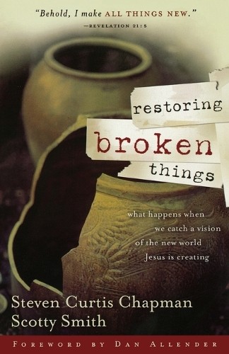 Restoring Broken Things by Steven Curtis Chapman, Scotty Smith - 9780849918964