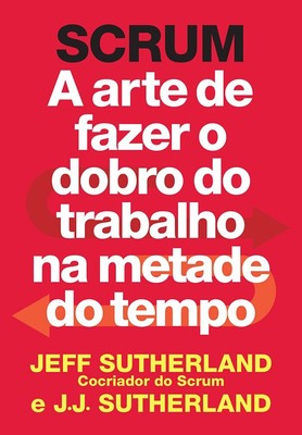 SCRUM. A arte de fazer o dobro do trabalho na metade do tempo (Em Portugues ...