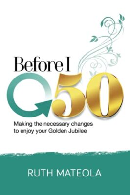 BEFORE I TURN 50: Making Necessary Changes To Enjoy Your Golden 