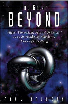 The Great Beyond. Higher Dimensions, Parallel Universes and the Extraordinary Se