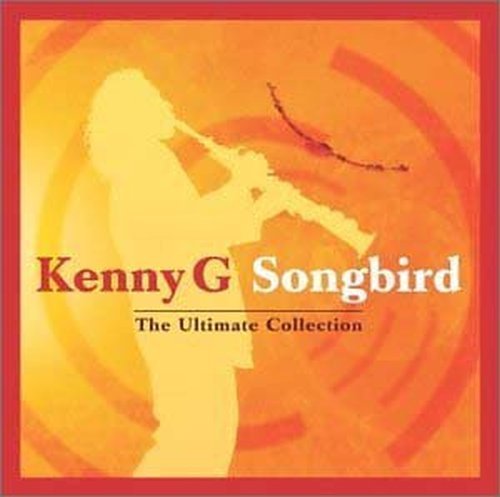 kenny g - songbird: ultimate collection (uk) new cd