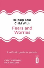 Helping Your Child With Fears and Worries : A Self-Help Guide for Parents, Pa...
