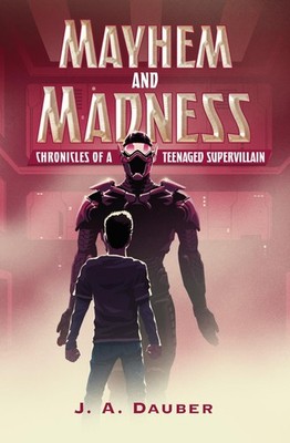 Mayhem and Madness: Chronicles of a Teenaged Supervillain - Dauber, J. A. - ...
