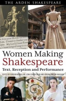 Women Making Shakespeare: Text, Reception And Performance