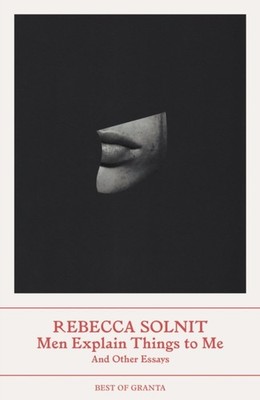 Men Explain Things to Me And Other Essays by Rebecca Solnit (Paperback Book)