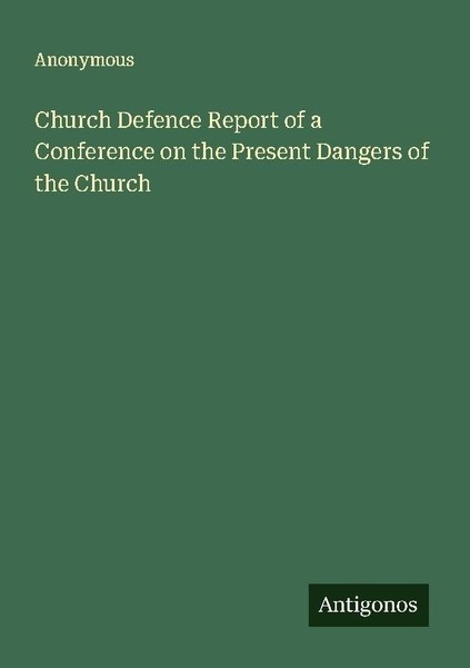 Church Defence Report Of A Conference On The Present Dangers Of The Church Anony-image
