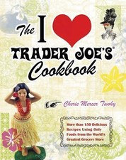 The I Love Trader Joe's Cookbook: More Than 150 Delicious Recipes Using Only...