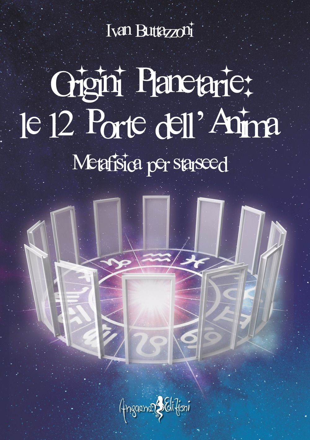 Libri Ivan Buttazzoni - Origini Planetarie. Le 12 Porte Dell'anima. Metafisica P
