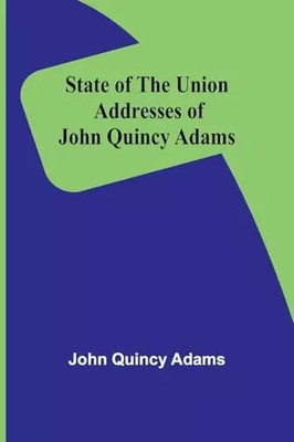 State of the Union Addresses of John Quincy Adams, John Quincy Adams