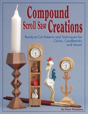Compound Scroll Saw Creations: Ready-to-Cut Patterns and Techniques for Cloc...