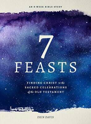 7 Feasts: Finding Christ in the Sacred Celebrations of the Old Testament - GOOD