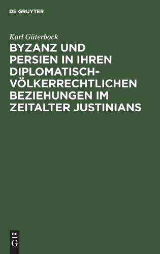 Karl Güterbock Byzanz Und Persien in Ihren Diplomatisch-Völkerrechtli (Hardback)