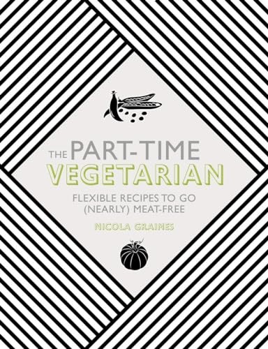Part-Time Vegetarian : Flexible Recipes to Go (Nearly) Meat-Free by Nicola ... - Image 13