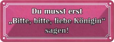 Blechschild 10x27 cm zuerst bitte liebe K&ouml;nigin sagen Spruch Zitat Deko Geschenk