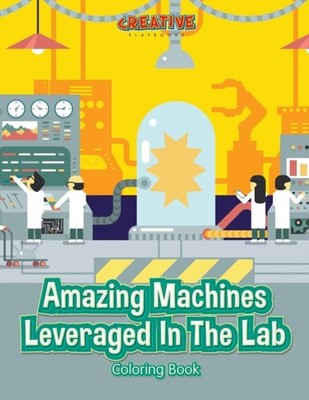 Creative Playbooks - Amazing Machines Leveraged In The Lab Coloring Bo - X555z