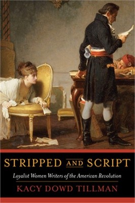 Stripped and Script: Loyalist Women Writers of the American Revolution (Paperbac