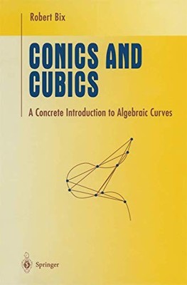 CONICS AND CUBICS: A CONCRETE INTRODUCTION TO ALGEBRAIC By Robert Bix EXCELLENT