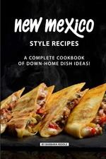 New Mexico Style Recipes: A Complete Cookbook of Down-Home Dish I