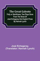 José Echegaray | The Great Galeoto; Folly Or Saintliness; Two Plays Done From...