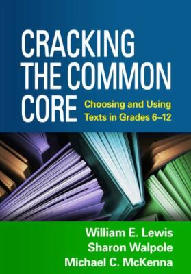 Cracking the Common Core: Choosing and Using Texts in Grades 6-12 by William E.