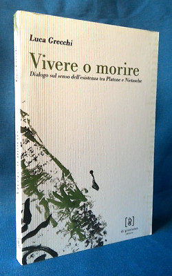 Grecchi, Vivere o morire. Dialogo sul senso dell'esistenza tra Platone Nietzsche