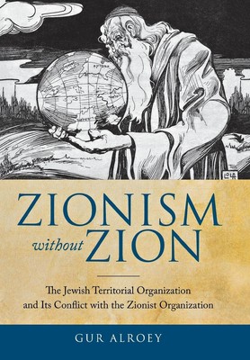 Zionism Without Zion: The Jewish Territorial Organization and Its Conflict w...