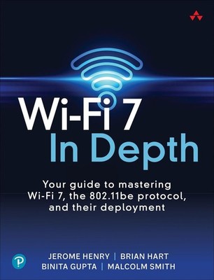 Wi-Fi 7 In Depth: Your guide to mastering Wi-Fi 7, the 802.11be protocol, and th