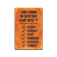 Metal Tin Signs Man Cave Decor 12x8 in. - I Only Drink on Days That Start With T