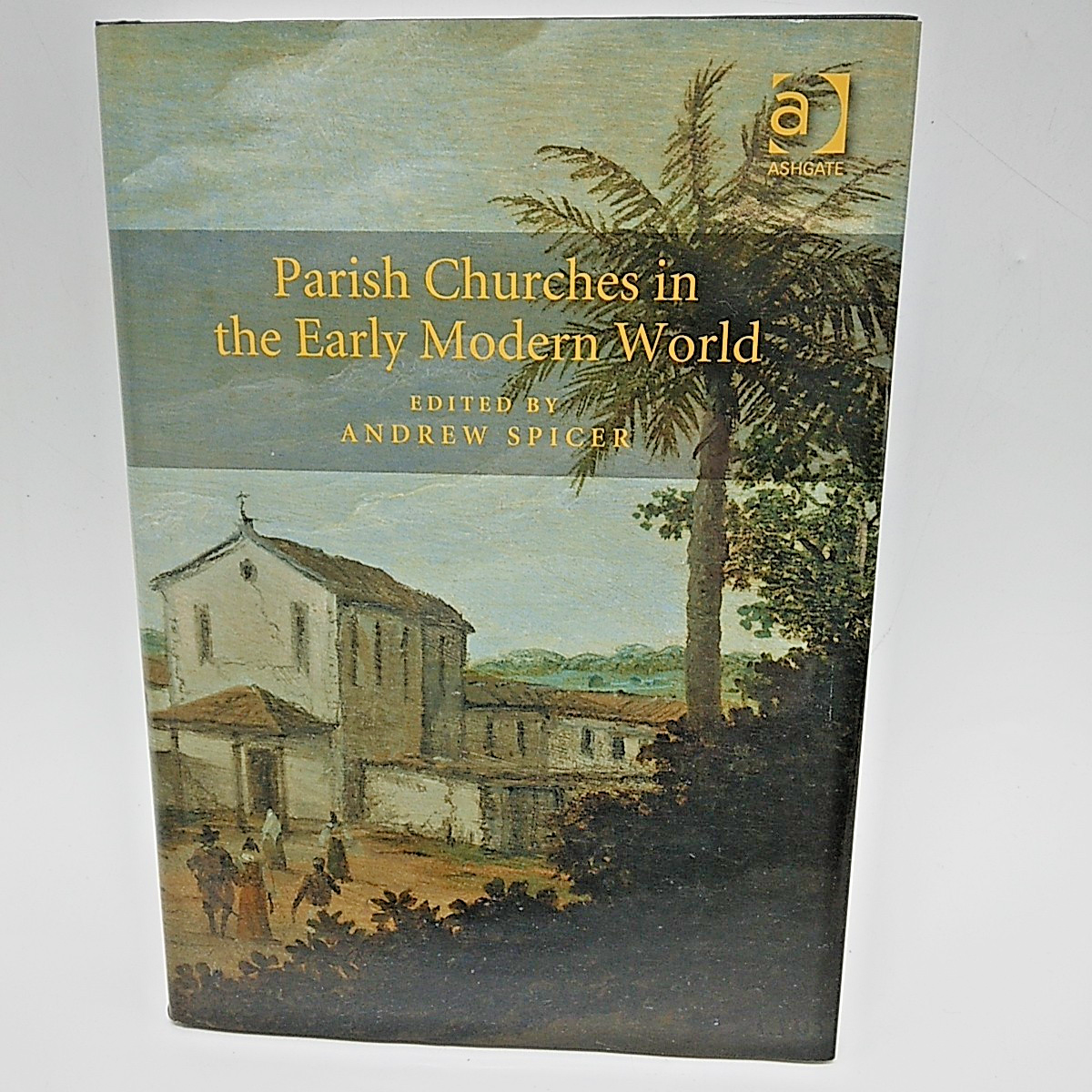 Parish Churches in the Early Modern World by Andrew Spicer, Hardcover, 2016