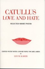 Catullus : Love and Hate: Selected Short Poems Gaius Valerius Cat