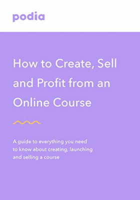How to Create and Sell Online Courses - Podia: A Guide  - Paperback / softback N