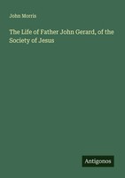 John Morris | The Life Of Father John Gerard, Of The Society Of Jesus | Buch