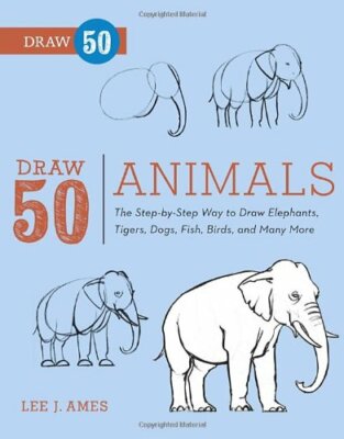 Draw 50 Animals: The Step-by-Step Way to Draw Elephants, Tigers,