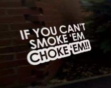 IF YOU CANT SMOKE EM CHOKE EM FUNNY RUDE CAR VAN BOOT WINDOW STICKER IN WHITE