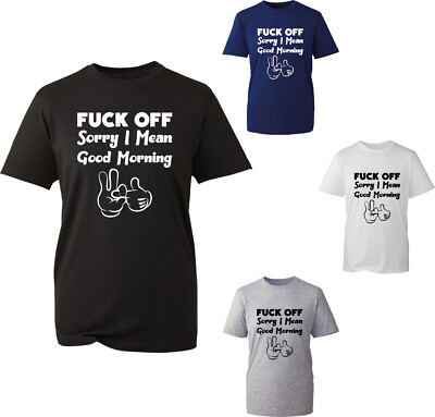 F**k Off Sorry I Mean Good Morning T-Shirt Funny Offensive Sarcastic Unisex Top