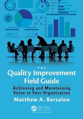 The Quality Improvement Field Guide: Achieving and Maintaining Value in Your Or