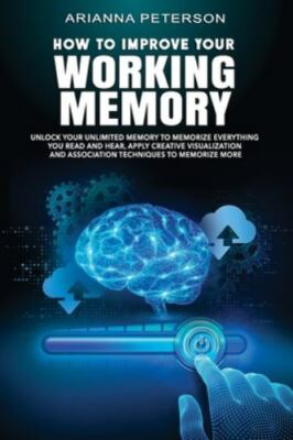 How to Improve Your Working Memory: Unlock Your Unlimited Memory to Memorize ...